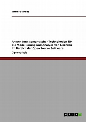 Anwendung semantischer Technologien fr die Modellierung und Analyse von Lizenzen im Bereich der Open Source Software - Schmidt, Markus