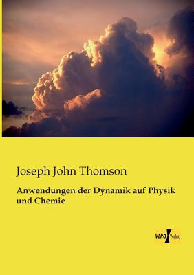 Anwendungen der Dynamik auf Physik und Chemie - Thomson, Joseph John, Sir