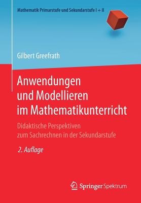 Anwendungen Und Modellieren Im Mathematikunterricht: Didaktische Perspektiven Zum Sachrechnen in Der Sekundarstufe - Greefrath, Gilbert