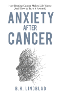 Anxiety After Cancer: How Beating Cancer Makes Life Worse (And How to Turn it Around)