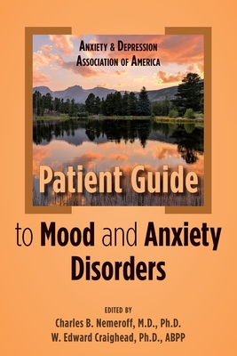 Anxiety and Depression Association of America Patient Guide to Mood and Anxiety Disorders - Nemeroff, Charles B, MD, PhD (Editor), and Craighead, W Edward, PhD (Editor)