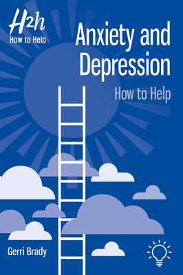 Anxiety and Depression: How to Help - Brady, Geraldine