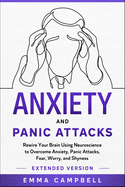 Anxiety and Panic Attacks: Rewire Your Brain Using Neuroscience to Overcome Anxiety, Panic Attacks, Fear, Worry, and Shyness - Extended Version