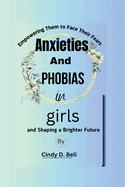 Anxiety and phobias in girls: Empowering Them to Face Their Fears and Shaping a Brighter Future