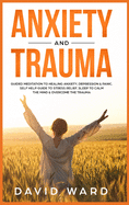 Anxiety And Trauma: Guided meditation to healing anxiety, depression & panic. self help guide to stress relief. Sleep to calm the mind & overcome the trauma