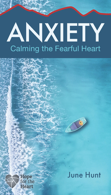 Anxiety: Calming the Fearful Heart - Hunt, June