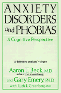 Anxiety Disorders and Phobias: A Cognitive Perspective - Beck, Aaron, M.D., and Emery, Gary, PhD, PH D, and Greenberg, Ruth L