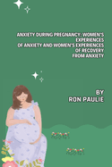 Anxiety During Pregnancy: Women's Experiences of anxiety and women's experiences of recovery from anxiety