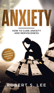Anxiety: How to Cure Anxiety and Nervousness without Resorting to Dangerous Meds