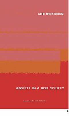 Anxiety in a 'Risk' Society - Wilkinson, Iain, Dr.