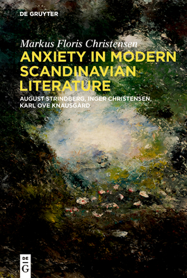 Anxiety in Modern Scandinavian Literature: August Strindberg, Inger Christensen, Karl Ove Knausgrd - Floris Christensen, Markus