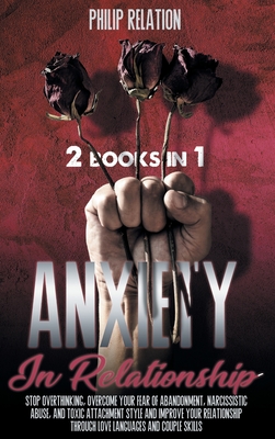 Anxiety in Relationship: 2 Books in 1 Stop Overthinking, Overcome Your Fear of Abandonment, - Relation, Philip