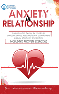 Anxiety in Relationship: A Step-by-Step Therapy for Couples to Overcome Anxiety, Insecurity, Fear of Abandonment, Jealousy, Attachment, and Conflicts. Including Proven Exercises