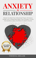 ANXIETY in RELATIONSHIP expanded edition: Rewire Your Brain From Attachment Theory Of Anxious People. How To Break Bad Habits, Toxic Thoughts, Crucial Conversations, Worry And Return To Talk To Anyone