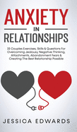 Anxiety In Relationships: 33 Couples Exercises, Skills& Questions For Overcoming Jealousy, Negative Thinking, Attachments, Abandonment Fears & Creating The Best Relationship Possible