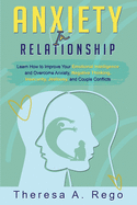 Anxiety in Relationships: Learn How to Improve Your Emotional Intelligence and Overcome Anxiety, Negative Thinking, Insecurity, Jealousy, and Couple Conflicts