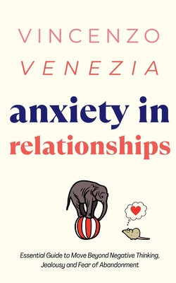 Anxiety in Relationships: The Essential Guide to Move Beyond Negative Thinking, Jealousy and Fear of Abandonment - Venezia, Vincenzo