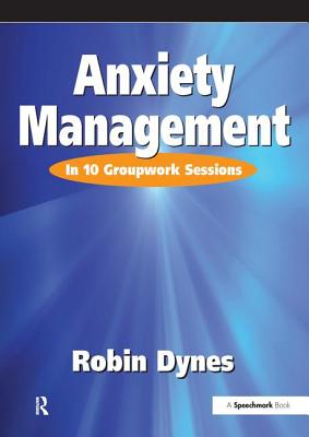 Anxiety Management: In 10 Groupwork Sessions - Dynes, Robin