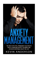 Anxiety Management: The Most Effective, Permanent Solution to Finally Overcome Anxiety Disorder and Discover Emotional Relief