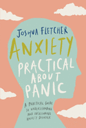 Anxiety: Practical About Panic: A practical guide to understanding and overcoming anxiety disorder