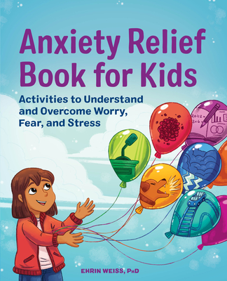 Anxiety Relief Book for Kids: Activities to Understand and Overcome Worry, Fear, and Stress - Weiss, Ehrin