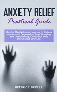 Anxiety Relief - Practical Guide: Mindful Meditation to Help you to Relieve Anxiety and Depression, Stop Worrying and Overthinking, Quiet your Mind and Change your Life