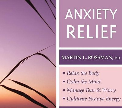 Anxiety Relief: Relax the Body, Calm the Mind, Manage Fear and Worry, Cultivate Positive Energy - Rossman, Martin