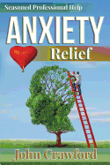 Anxiety Relief: Self Help (with Heart) for Anxiety, Panic Attacks, and Stress Management