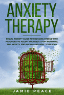 Anxiety Therapy: Social anxiety workbook with reduce stress practices for accept yourself, stop worrying, end anxiety, end phobia and heal your body.