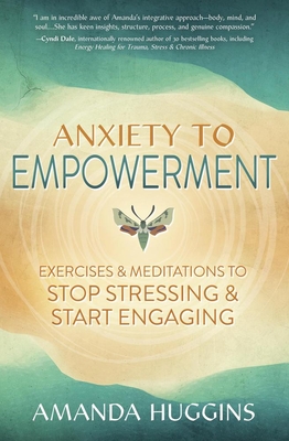 Anxiety to Empowerment: Exercises & Meditations to Stop Stressing & Start Engaging - Huggins, Amanda