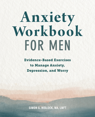 Anxiety Workbook for Men: Evidence-Based Exercises to Manage Anxiety, Depression, and Worry - Niblock, Simon G