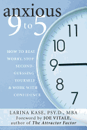 Anxious 9 to 5: How to Beat Worry, Stop Second-Guessing Yourself, and Work with Confidence