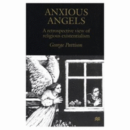 Anxious Angels: A Retrospective View of Religious Existentialism - Pattison, George