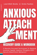 Anxious Attachment Recovery: 5 Results-Focused Techniques To Replace Anxious, Needy, Jealous Thoughts With Secure Attachment Behaviors