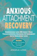 Anxious Attachment Recovery: Embracing Love Without Fear Transforming Anxious Attachment Into Enduring Love