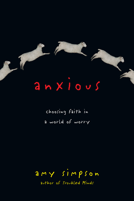 Anxious: Choosing Faith in a World of Worry - Simpson, Amy