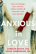 Anxious in Love: How to Manage Your Anxiety, Reduce Conflict, & Reconnect with Your Partner