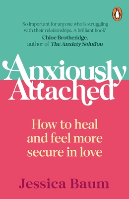 Anxiously Attached: How to heal and feel more secure in love - Baum, Jessica