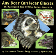 Any Bear Can Wear Glasses: The Spectacular Bear & Other Curious Creatures