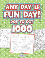 Any Day Is Fun Day!: Dot To Dot 1000