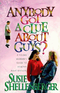 Anybody Got a Clue about Guys?: A Young Woman's Guide to Healthy Relationships