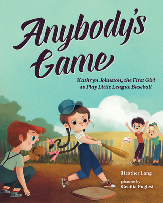 Anybody's Game: Kathryn Johnston, the First Girl to Play Little League Baseball - Lang, Heather