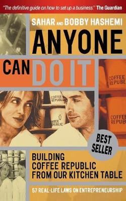Anyone Can Do It: Building Coffee Republic from Our Kitchen Table - 57 Real Life Laws on Entrepreneurship - Hashemi, Sahar, and Hashemi, Bobby