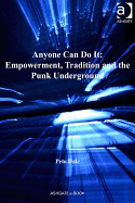 Anyone Can Do it: Empowerment, Tradition and the Punk Underground