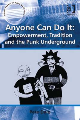 Anyone Can Do it: Empowerment, Tradition and the Punk Underground - Dale, Pete