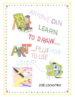 Anyone Can Learn to Draw...Plus How to Use Color - Licastro, Joe