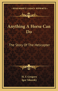 Anything a Horse Can Do: The Story of the Helicopter