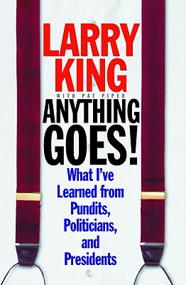 Anything Goes!: What I've Learned from Pundits, Politicians, and Presidents - King, Larry, and Piper, Pat