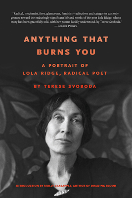 Anything That Burns You: A Portrait of Lola Ridge, Radical Poet - Svoboda, Terese, and Crabapple, Molly (Preface by)