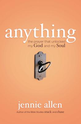 Anything: The Prayer That Unlocked My God and My Soul - Allen, Jennie